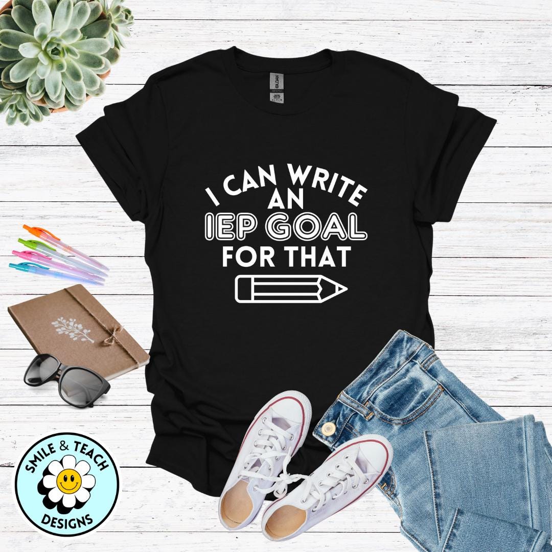 I Can Write an IEP Goal for That – Special Education Teacher Shirt