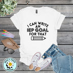 I Can Write an IEP Goal for That – Special Education Teacher Shirt